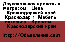 Двухспальная кровать с матрасом › Цена ­ 12 000 - Краснодарский край, Краснодар г. Мебель, интерьер » Кровати   . Краснодарский край